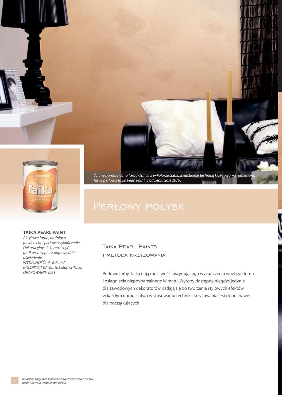 6-8 m 2 /l KOLORYSTYKA: Karta kolorów Taika OPAKOWANIE: 0,9 l Taika Pearl Paints i metoda krzyżowania Perłowe farby Taika dają możliwość fascynującego wykończenia wnętrza domu i osiągnięcia