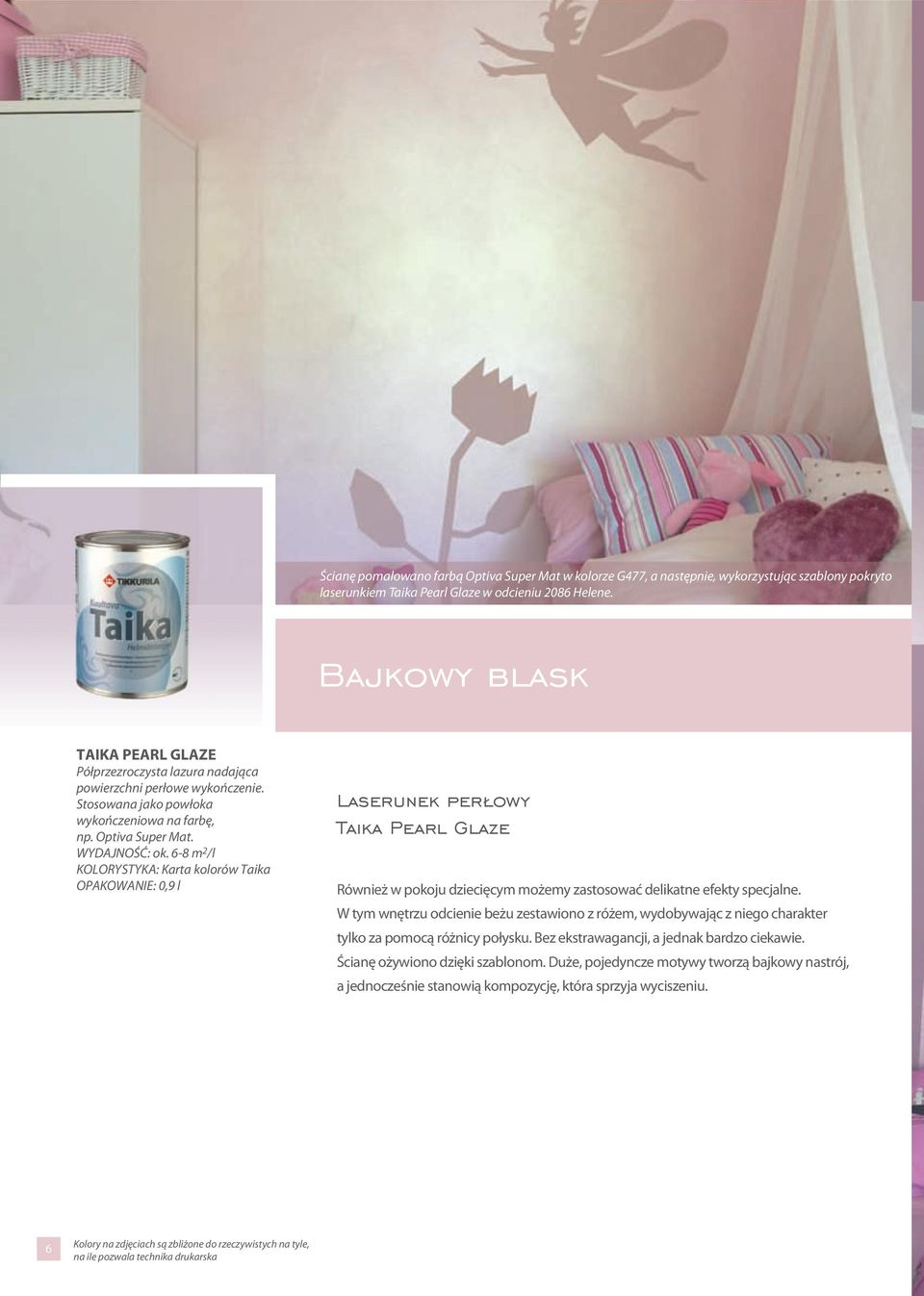 6-8 m 2 /l KOLORYSTYKA: Karta kolorów Taika OPAKOWANIE: 0,9 l Laserunek perłowy Taika Pearl Glaze Również w pokoju dziecięcym możemy zastosować delikatne efekty specjalne.
