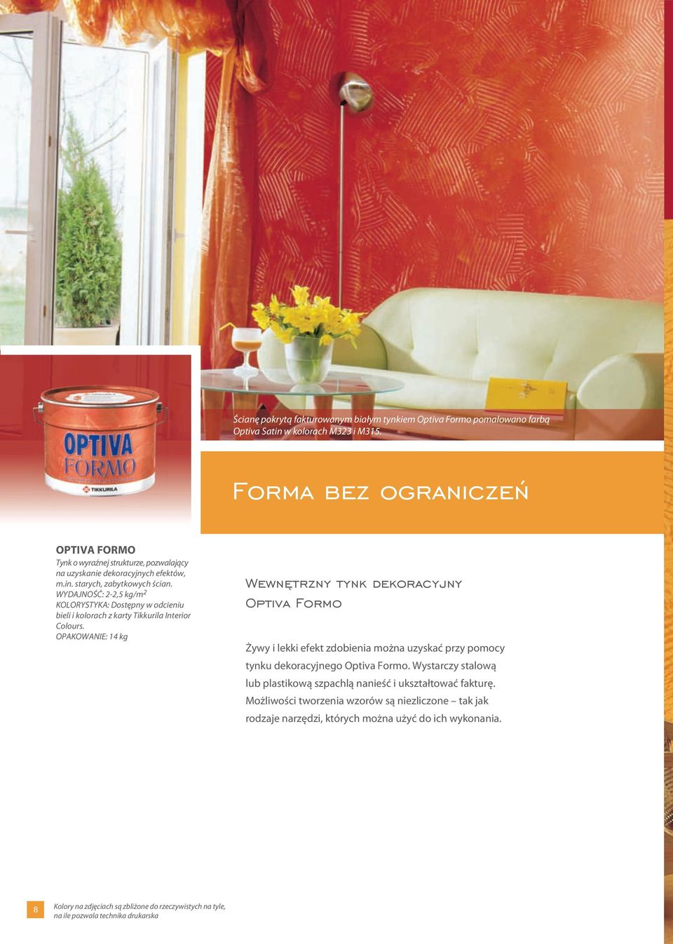 WYDAJNOŚĆ: 2-2,5 kg/m 2 KOLORYSTYKA: Dostępny w odcieniu bieli i kolorach z karty Tikkurila Interior Colours.