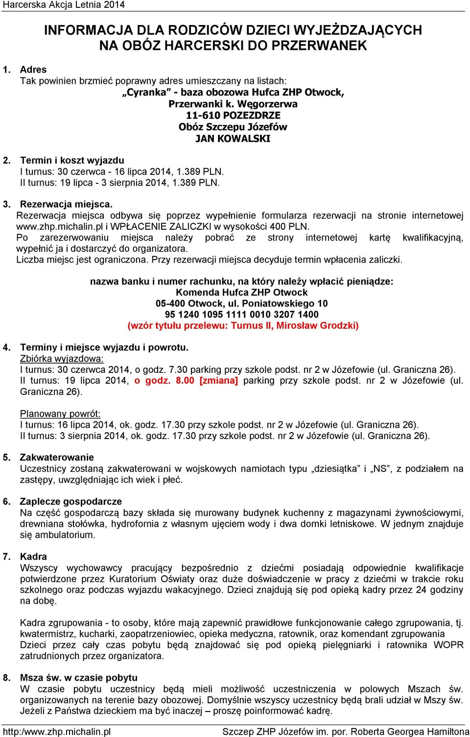 Termin i koszt wyjazdu I turnus: 30 czerwca - 16 lipca 2014, 1.389 PLN. II turnus: 19 lipca - 3 sierpnia 2014, 1.389 PLN. 3. Rezerwacja miejsca.