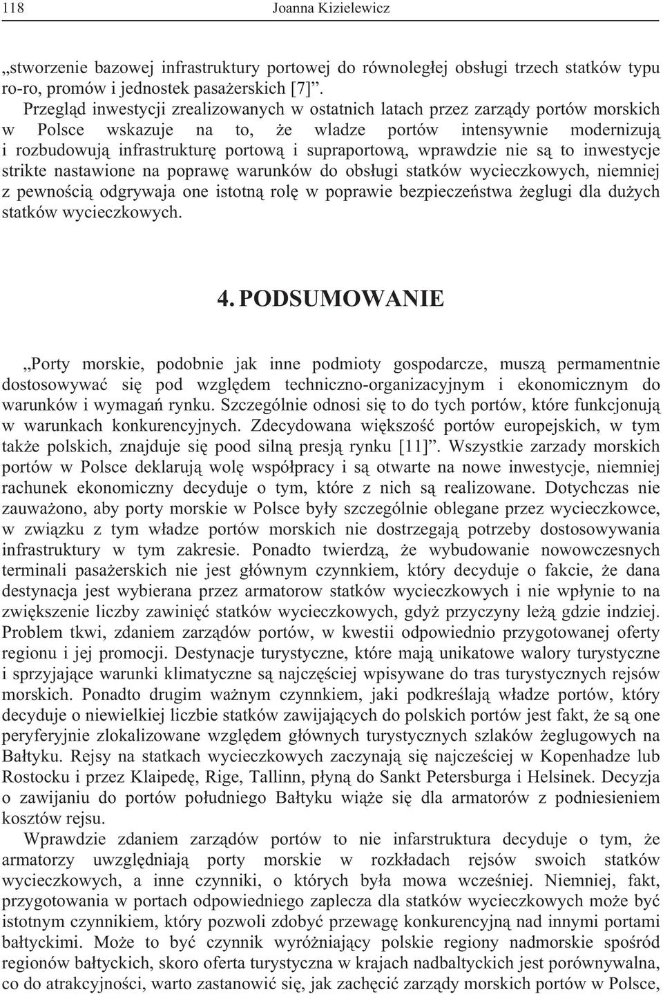 wprawdzie nie s to inwestycje strikte nastawione na popraw warunków do obsugi statków wycieczkowych, niemniej z pewnoci odgrywaja one istotn rol w poprawie bezpieczestwa eglugi dla duych statków