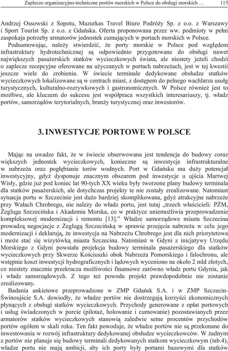 Podsumowujc, naley stwierdzi, e porty morskie w Polsce pod wzgldem infrastruktury hydrotechnicznej s odpowiednio przygotowane do obsugi nawet najwikszych pasaerskich statków wycieczkowych wiata, ale