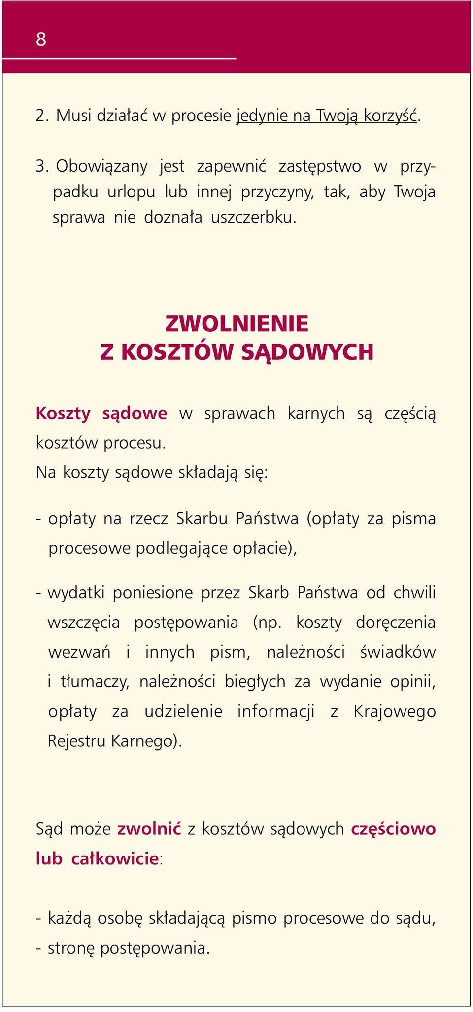 Na koszty sądowe składają się: - opłaty na rzecz Skarbu Państwa (opłaty za pisma procesowe podlegające opłacie), - wydatki poniesione przez Skarb Państwa od chwili wszczęcia postępowania (np.