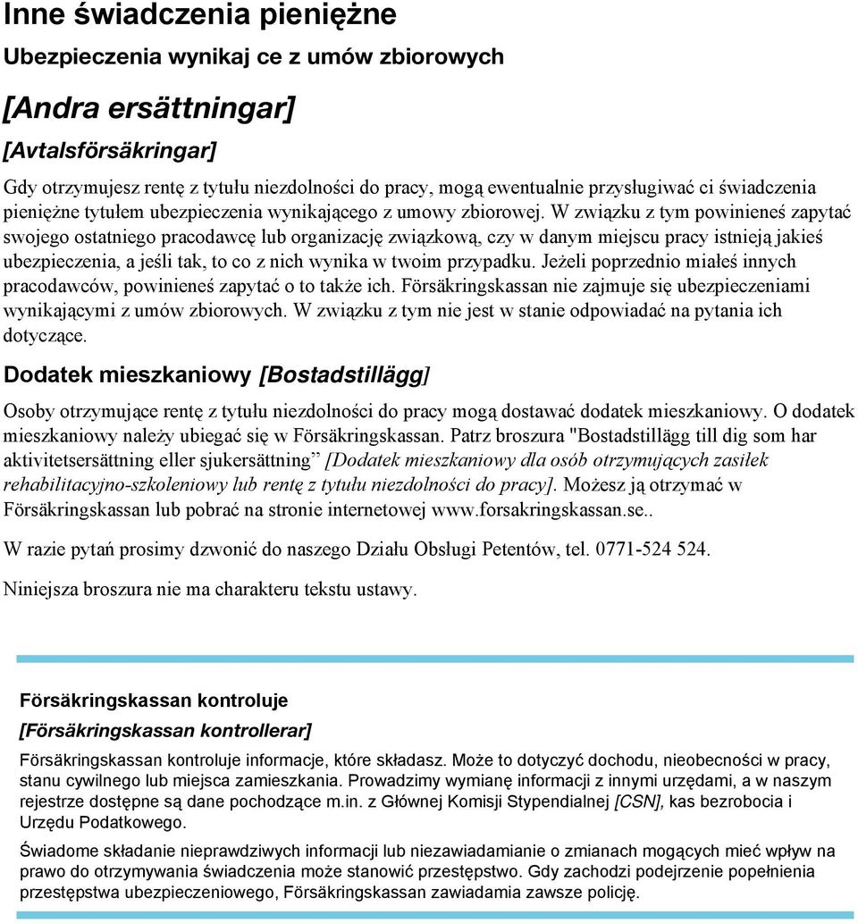 W związku z tym powinieneś zapytać swojego ostatniego pracodawcę lub organizację związkową, czy w danym miejscu pracy istnieją jakieś ubezpieczenia, a jeśli tak, to co z nich wynika w twoim przypadku.