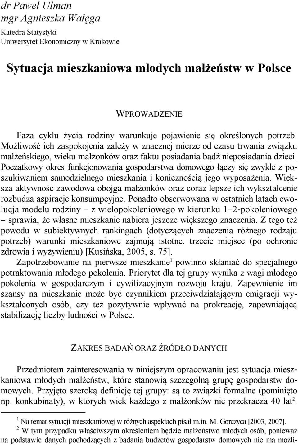 Początkowy okres funkcjonowania gospodarstwa domowego łączy się zwykle z poszukiwaniem samodzielnego mieszkania i konicznością jego wyposażenia.