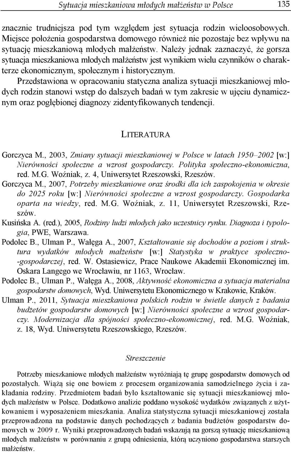 Należy jednak zaznaczyć, że gorsza sytuacja mieszkaniowa młodych małżeństw jest wynikiem wielu czynników o charakterze ekonomicznym, społecznym i historycznym.