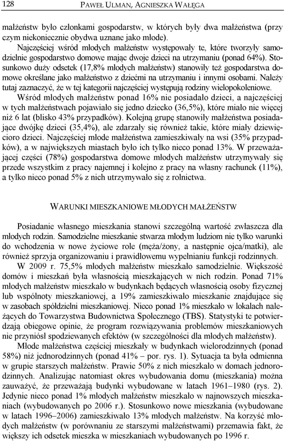 Stosunkowo duży odsetek (17,8% młodych małżeństw) stanowiły też gospodarstwa domowe określane jako małżeństwo z dziećmi na utrzymaniu i innymi osobami.