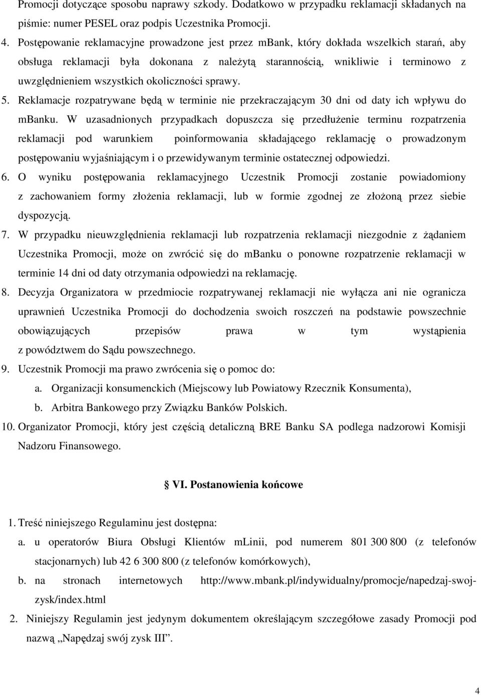 okoliczności sprawy. 5. Reklamacje rozpatrywane będą w terminie nie przekraczającym 30 dni od daty ich wpływu do mbanku.