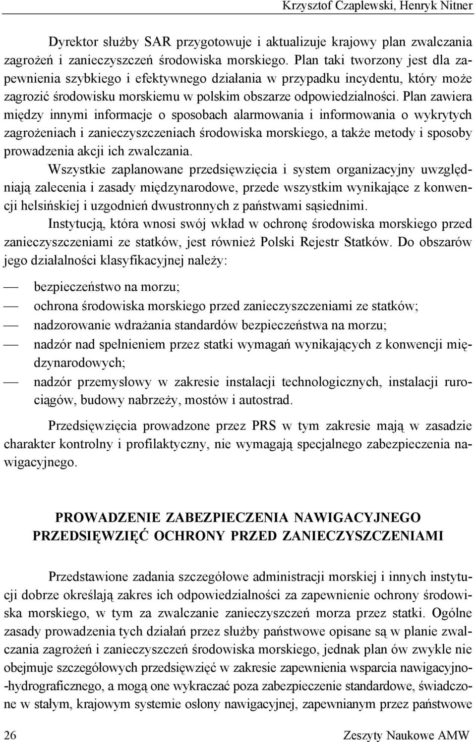 Plan zawiera między innymi informacje o sposobach alarmowania i informowania o wykrytych zagrożeniach i zanieczyszczeniach środowiska morskiego, a także metody i sposoby prowadzenia akcji ich