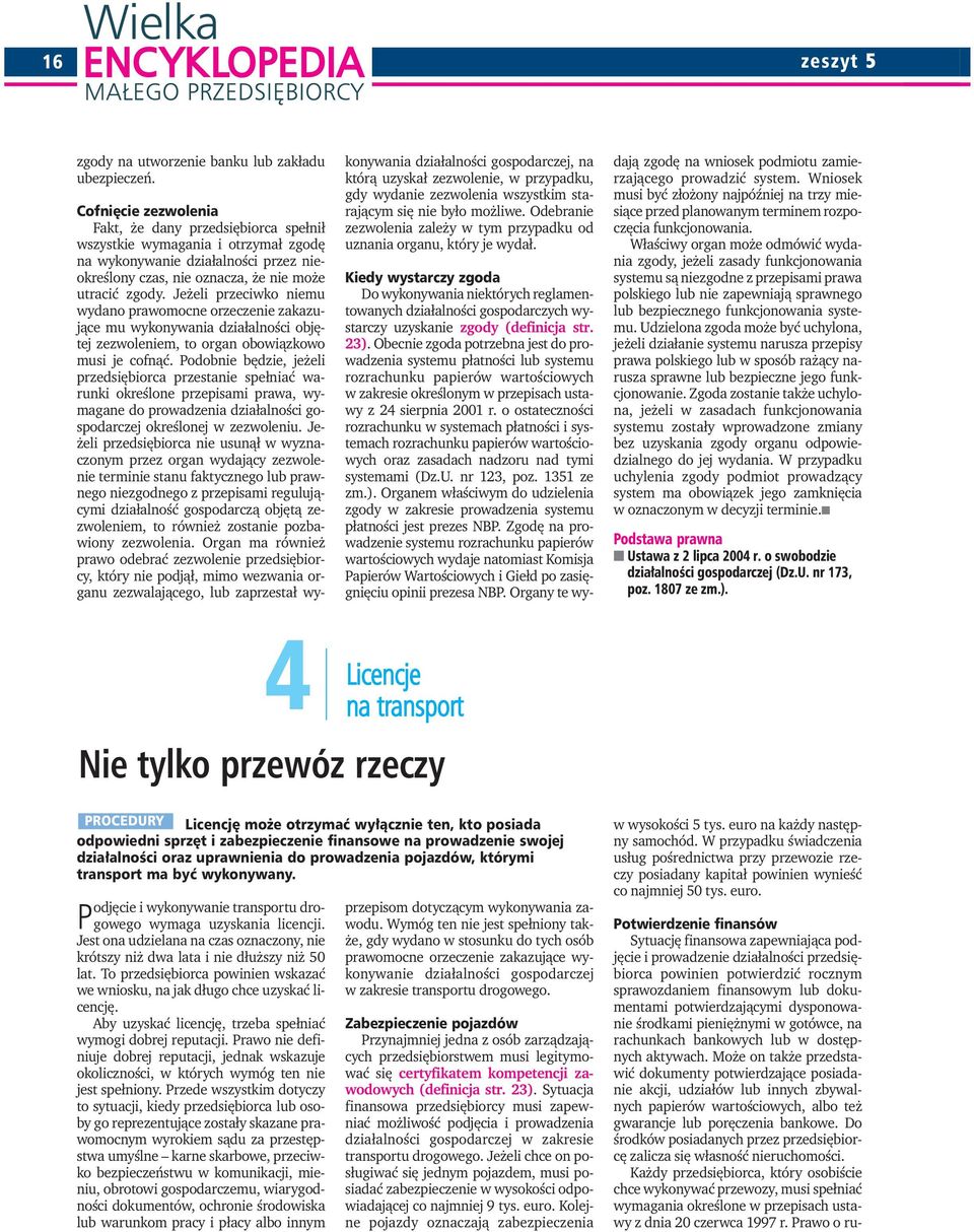 Jeżeli przeciwko niemu wydano prawomocne orzeczenie zakazujące mu wykonywania działalności objętej zezwoleniem, to organ obowiązkowo musi je cofnąć.