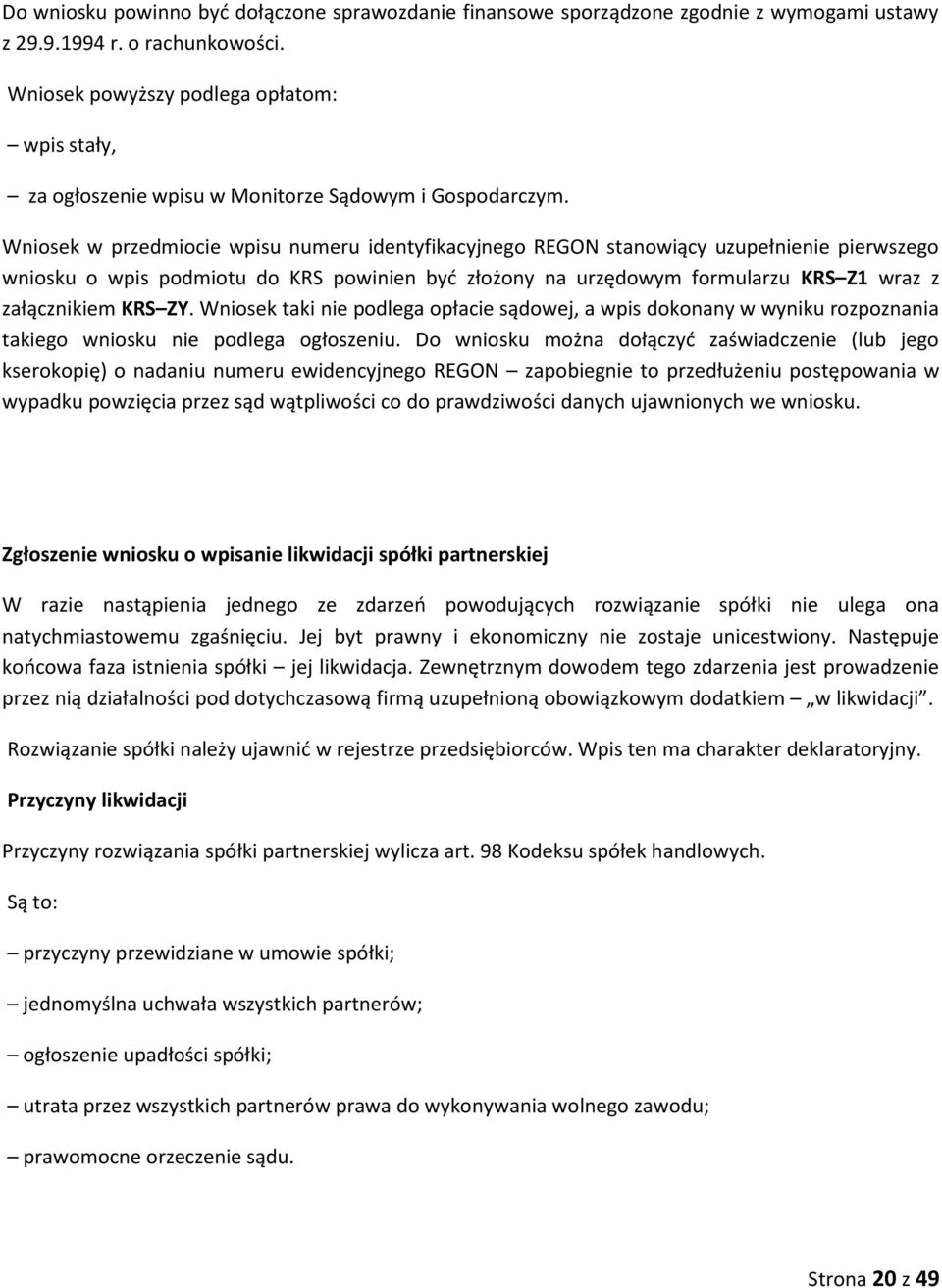 Wniosek w przedmiocie wpisu numeru identyfikacyjnego REGON stanowiący uzupełnienie pierwszego wniosku o wpis podmiotu do KRS powinien być złożony na urzędowym formularzu KRS Z1 wraz z załącznikiem