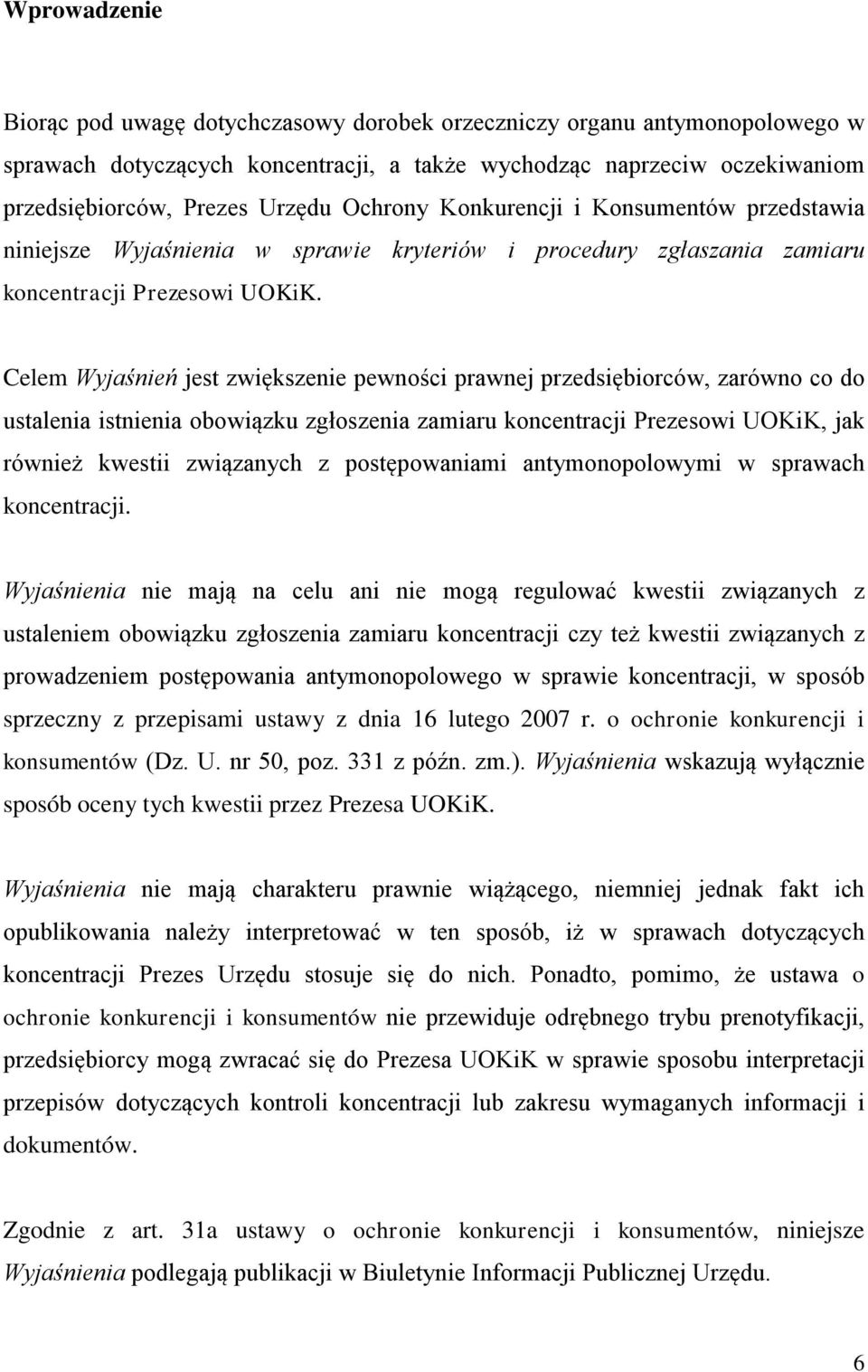 Celem Wyjaśnień jest zwiększenie pewności prawnej przedsiębiorców, zarówno co do ustalenia istnienia obowiązku zgłoszenia zamiaru koncentracji Prezesowi UOKiK, jak również kwestii związanych z