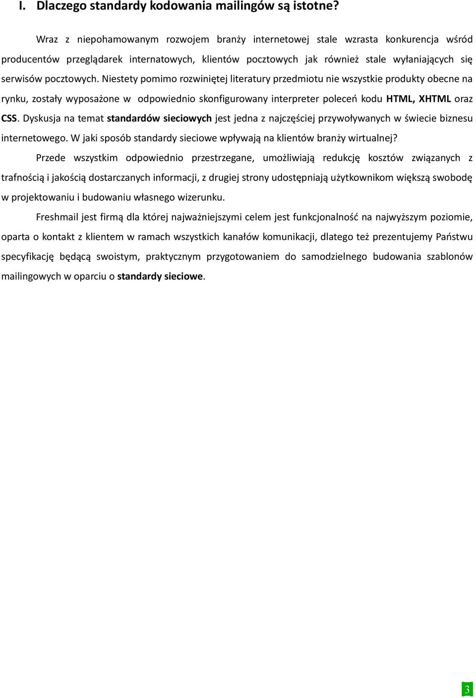 Niestety pomimo rozwiniętej literatury przedmiotu nie wszystkie produkty obecne na rynku, zostały wyposażone w odpowiednio skonfigurowany interpreter poleceń kodu HTML, XHTML oraz CSS.