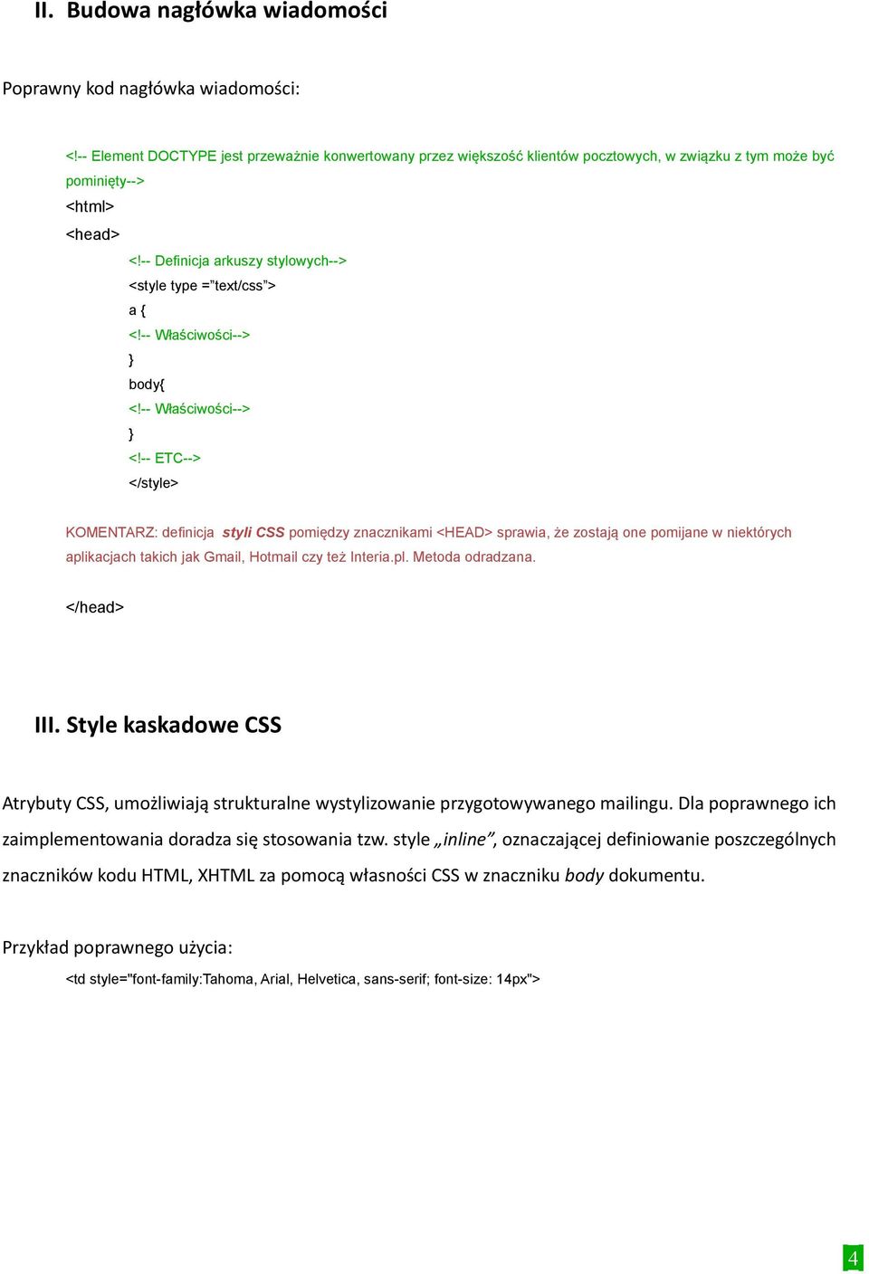 -- Definicja arkuszy stylowych--> <style type = text/css > a { <!-- Właściwości--> } body{ <!-- Właściwości--> } <!