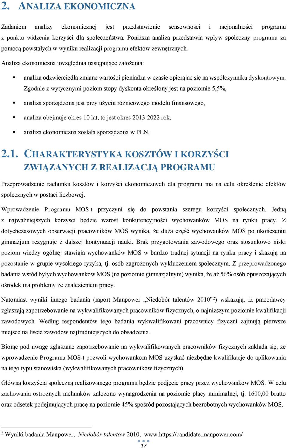 Analiza ekonomiczna uwzględnia następujące założenia: analiza odzwierciedla zmianę wartości pieniądza w czasie opierając się na współczynniku dyskontowym.