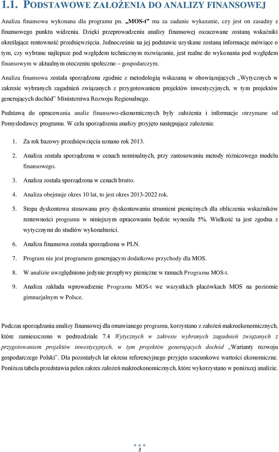 Jednocześnie na jej podstawie uzyskane zostaną informacje mówiące o tym, czy wybrane najlepsze pod względem technicznym rozwiązanie, jest realne do wykonania pod względem finansowym w aktualnym