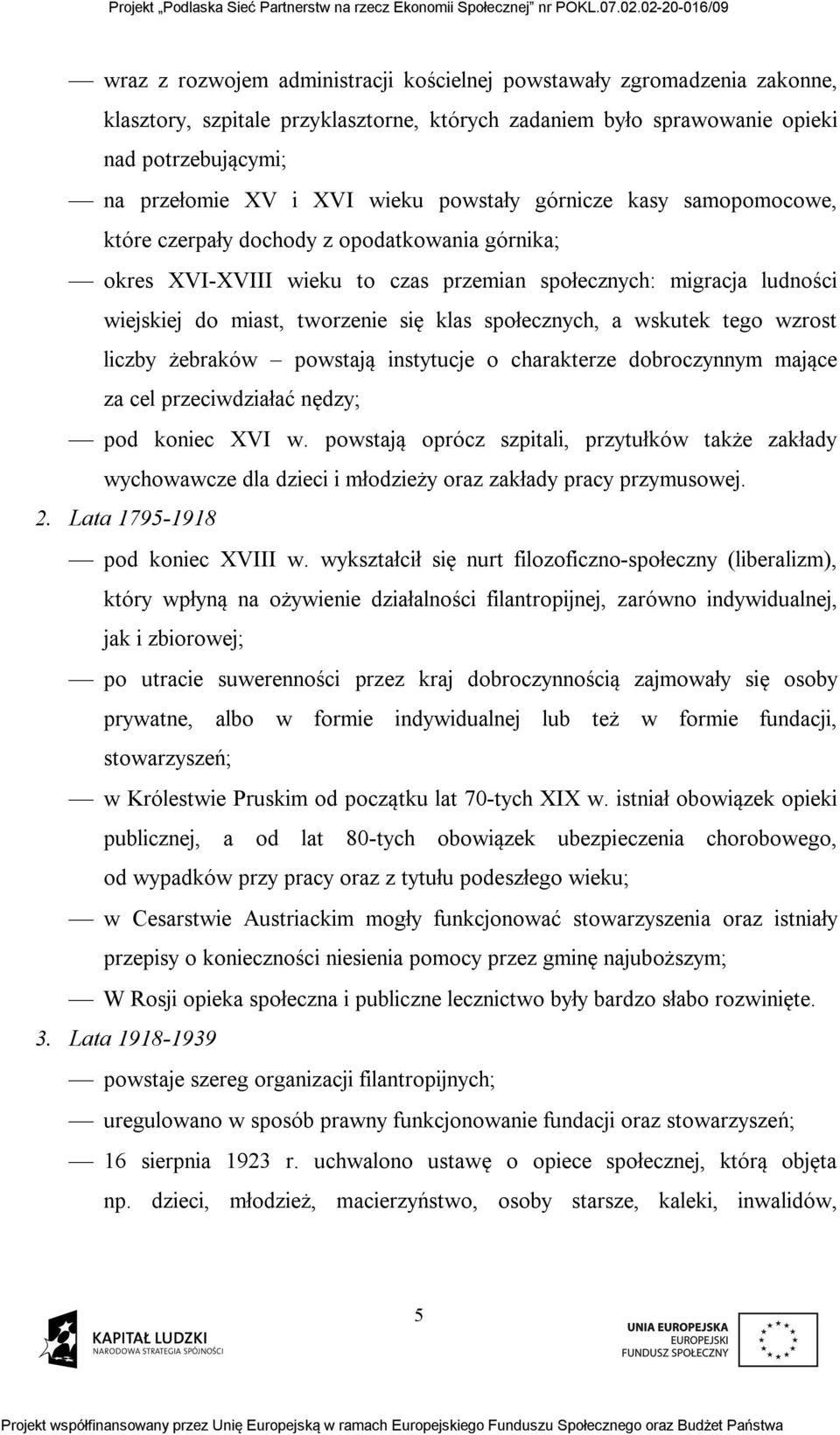 społecznych, a wskutek tego wzrost liczby żebraków powstają instytucje o charakterze dobroczynnym mające za cel przeciwdziałać nędzy; pod koniec XVI w.