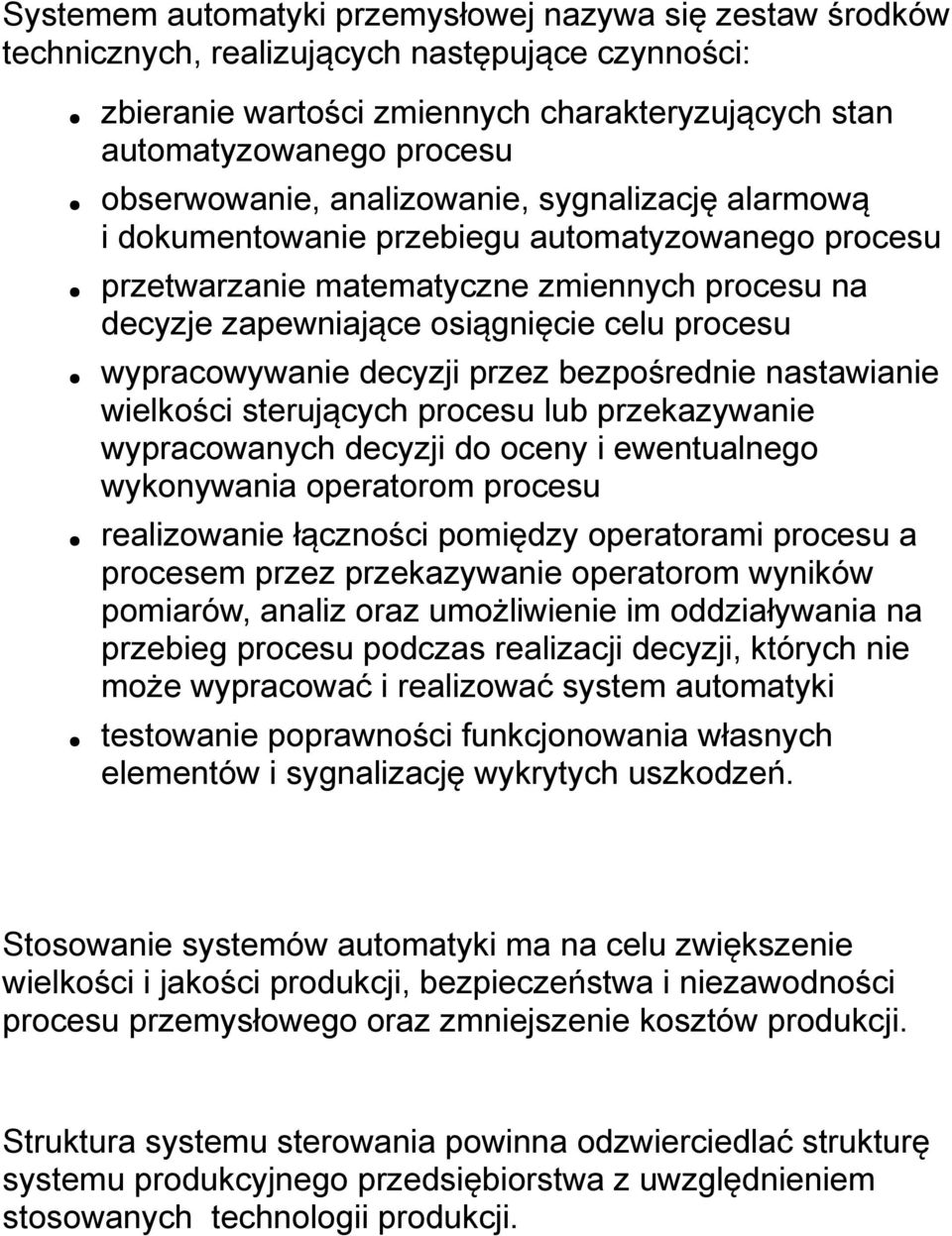 wypracowywanie decyzji przez bezpośrednie nastawianie wielkości sterujących procesu lub przekazywanie wypracowanych decyzji do oceny i ewentualnego wykonywania operatorom procesu realizowanie