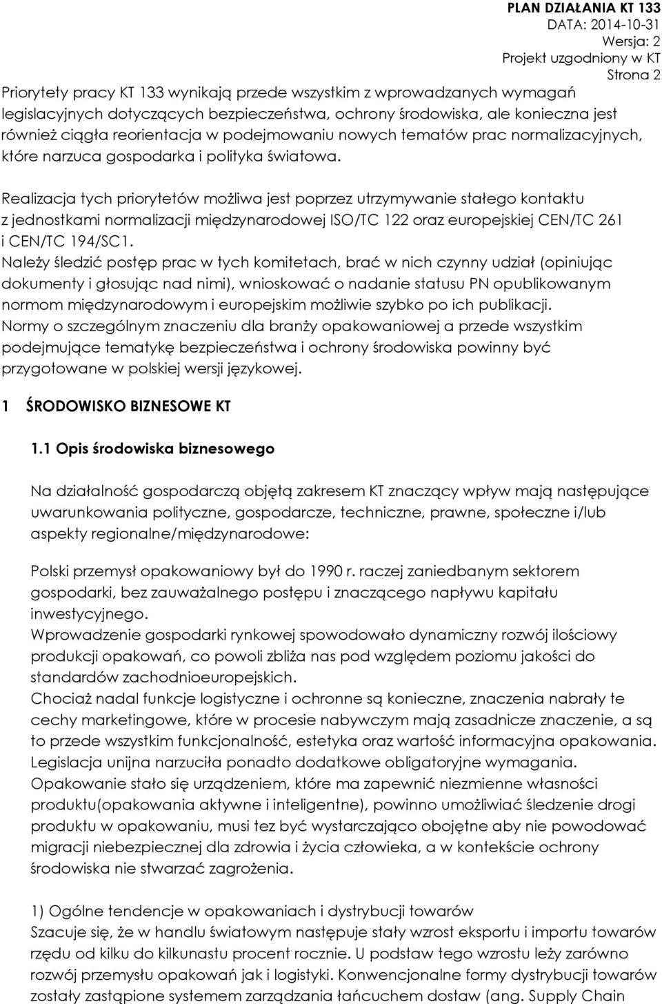 Realizacja tych priorytetów możliwa jest poprzez utrzymywanie stałego kontaktu z jednostkami normalizacji międzynarodowej ISO/TC 122 oraz europejskiej CEN/TC 261 i CEN/TC 194/SC1.