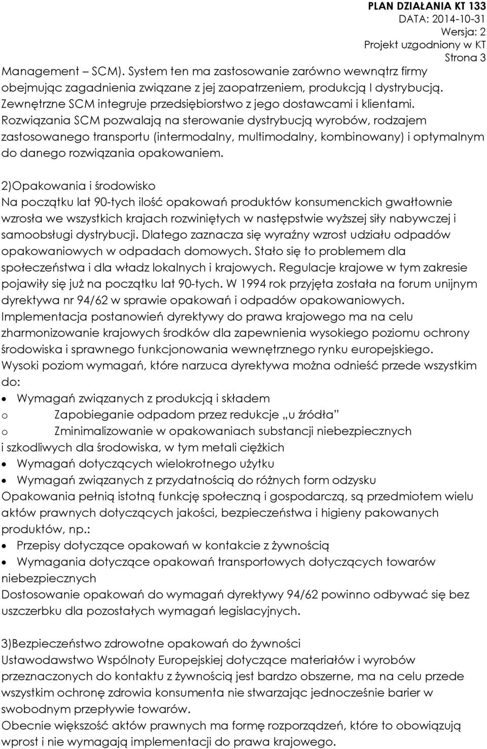 Rozwiązania SCM pozwalają na sterowanie dystrybucją wyrobów, rodzajem zastosowanego transportu (intermodalny, multimodalny, kombinowany) i optymalnym do danego rozwiązania opakowaniem.