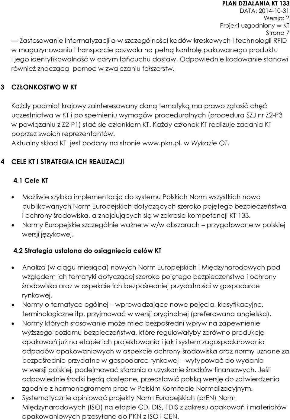 3 CZŁONKOSTWO W KT Każdy podmiot krajowy zainteresowany daną tematyką ma prawo zgłosić chęć uczestnictwa w KT i po spełnieniu wymogów proceduralnych (procedura SZJ nr Z2-P3 w powiązaniu z Z2-P1) stać