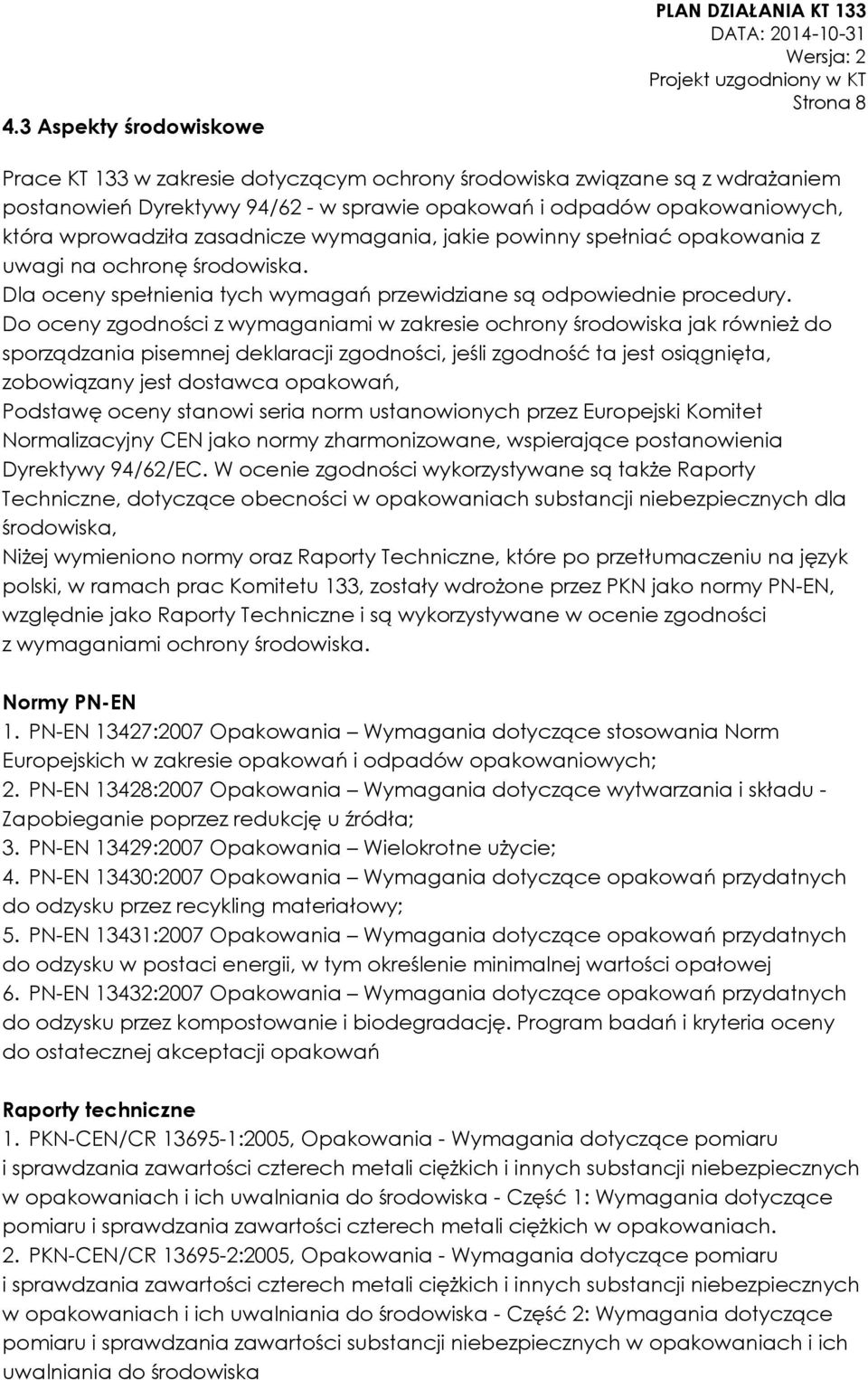 Do oceny zgodności z wymaganiami w zakresie ochrony środowiska jak również do sporządzania pisemnej deklaracji zgodności, jeśli zgodność ta jest osiągnięta, zobowiązany jest dostawca opakowań,