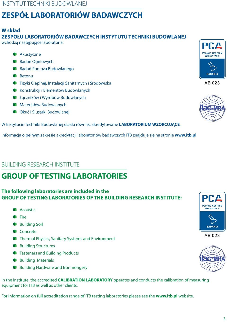 Instytucie Techniki Budowlanej działa również akredytowane LABORATORIUM WZORCUJĄCE. Informacja o pełnym zakresie akredytacji laboratoriów badawczych ITB znajduje się na stronie www.itb.