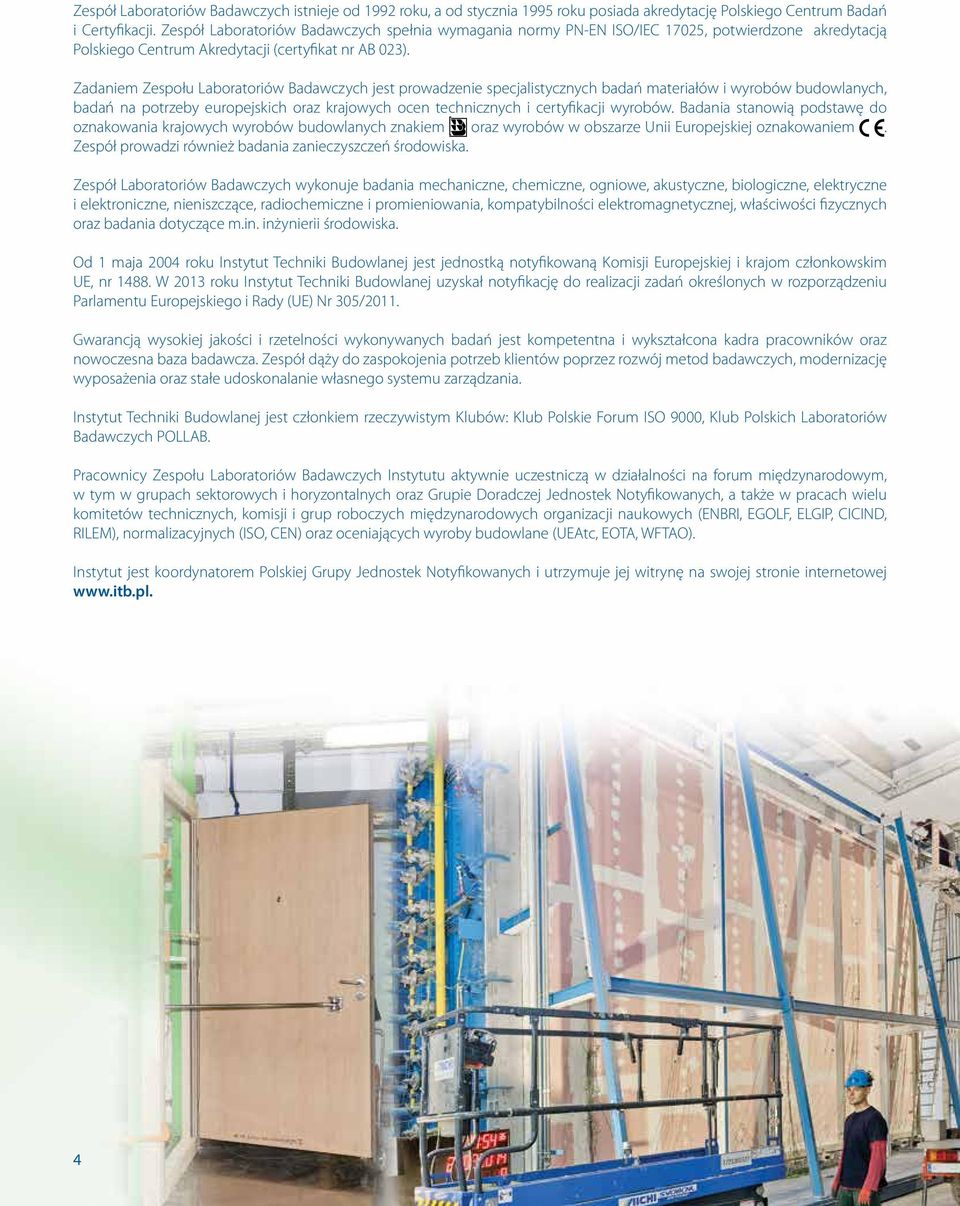Zadaniem Zespołu Laboratoriów Badawczych jest prowadzenie specjalistycznych badań materiałów i wyrobów budowlanych, badań na potrzeby europejskich oraz krajowych ocen technicznych i certyfikacji