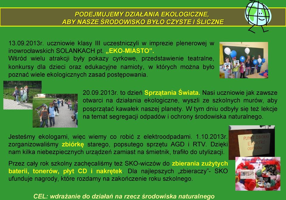 to dzień Sprzątania Świata. Nasi uczniowie jak zawsze otwarci na działania ekologiczne, wyszli ze szkolnych murów, aby posprzątać kawałek naszej planety.
