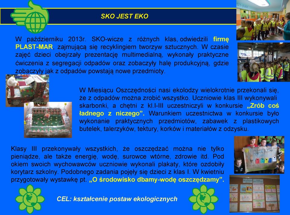 W Miesiącu Oszczędności nasi ekolodzy wielokrotnie przekonali się, że z odpadów można zrobić wszystko. Uczniowie klas III wykonywali skarbonki, a chętni z kl.
