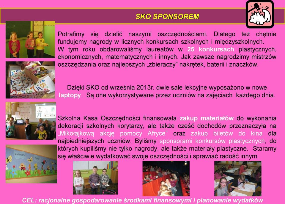 Jak zawsze nagrodzimy mistrzów oszczędzania oraz najlepszych zbieraczy nakrętek, baterii i znaczków. Dzięki SKO od września 2013r. dwie sale lekcyjne wyposażono w nowe laptopy.