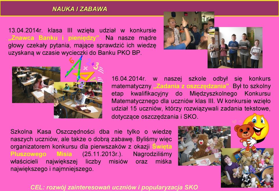 W konkursie wzięło udział 15 uczniów, którzy rozwiązywali zadania tekstowe, dotyczące oszczędzania i SKO. Szkolna Kasa Oszczędności dba nie tylko o wiedzę naszych uczniów, ale także o dobrą zabawę.
