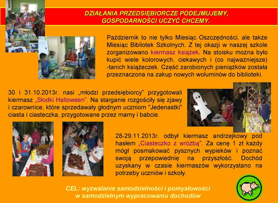 Część zarobionych pieniążków została przeznaczona na zakup nowych woluminów do biblioteki. 30 i 31.10.2013r. nasi młodzi przedsiębiorcy przygotowali kiermasz Słodki Halloween.