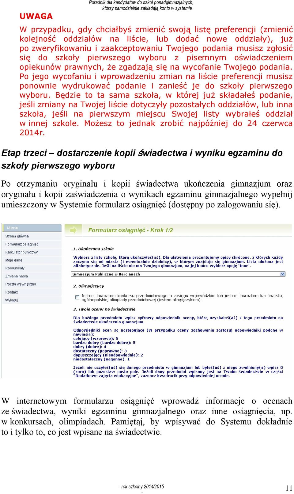 Po jego wycofaniu i wprowadzeniu zmian na liście preferencji musisz ponownie wydrukować podanie i zanieść je do szkoły pierwszego wyboru.