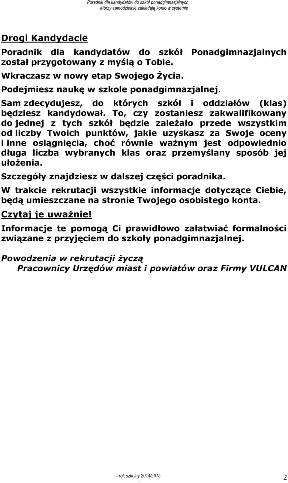 To, czy zostaniesz zakwalifikowany do jednej z tych szkół będzie zależało przede wszystkim od liczby Twoich punktów, jakie uzyskasz za Swoje oceny i inne osiągnięcia, choć równie ważnym jest