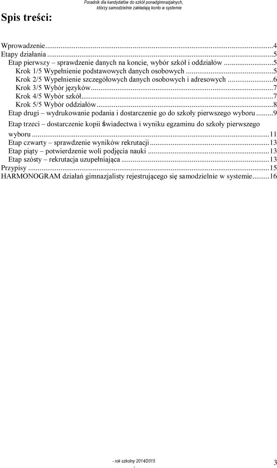..7 Krok 5/5 Wybór oddziałów...8 Etap drugi wydrukowanie podania i dostarczenie go do szkoły pierwszego wyboru.