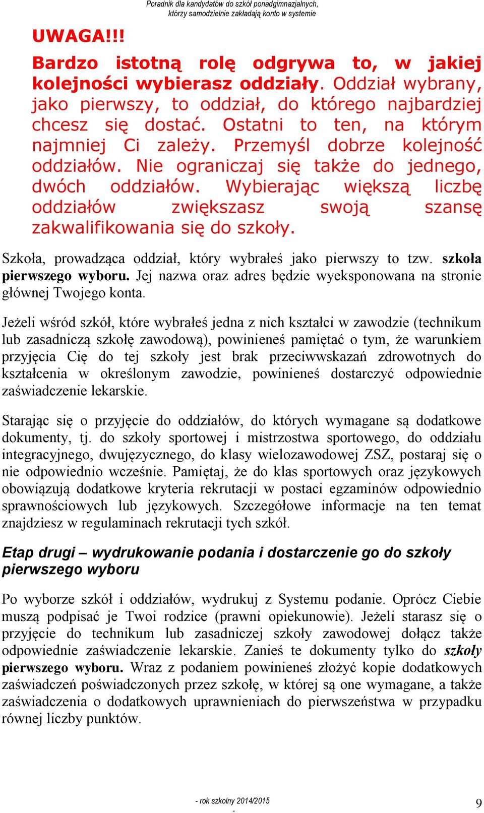 Nie ograniczaj się także do jednego, dwóch oddziałów. Wybierając większą liczbę oddziałów zwiększasz swoją szansę zakwalifikowania się do szkoły.