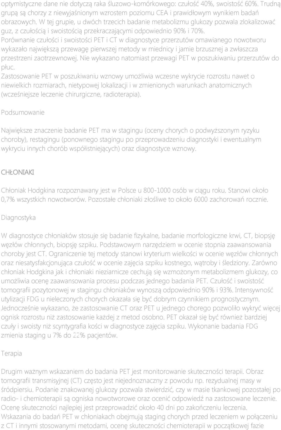 Porównanie czułości i swoistości PET i CT w diagnostyce przerzutów omawianego nowotworu wykazało największą przewagę pierwszej metody w miednicy i jamie brzusznej a zwłaszcza przestrzeni