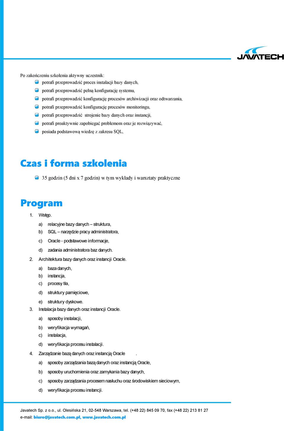 rozwiązywać, posiada podstawową wiedzę z zakresu SQL, Czas i forma szkolenia 35 godzin (5 dni x 7 godzin) w tym wykłady i warsztaty praktyczne Program 1. Wstęp.