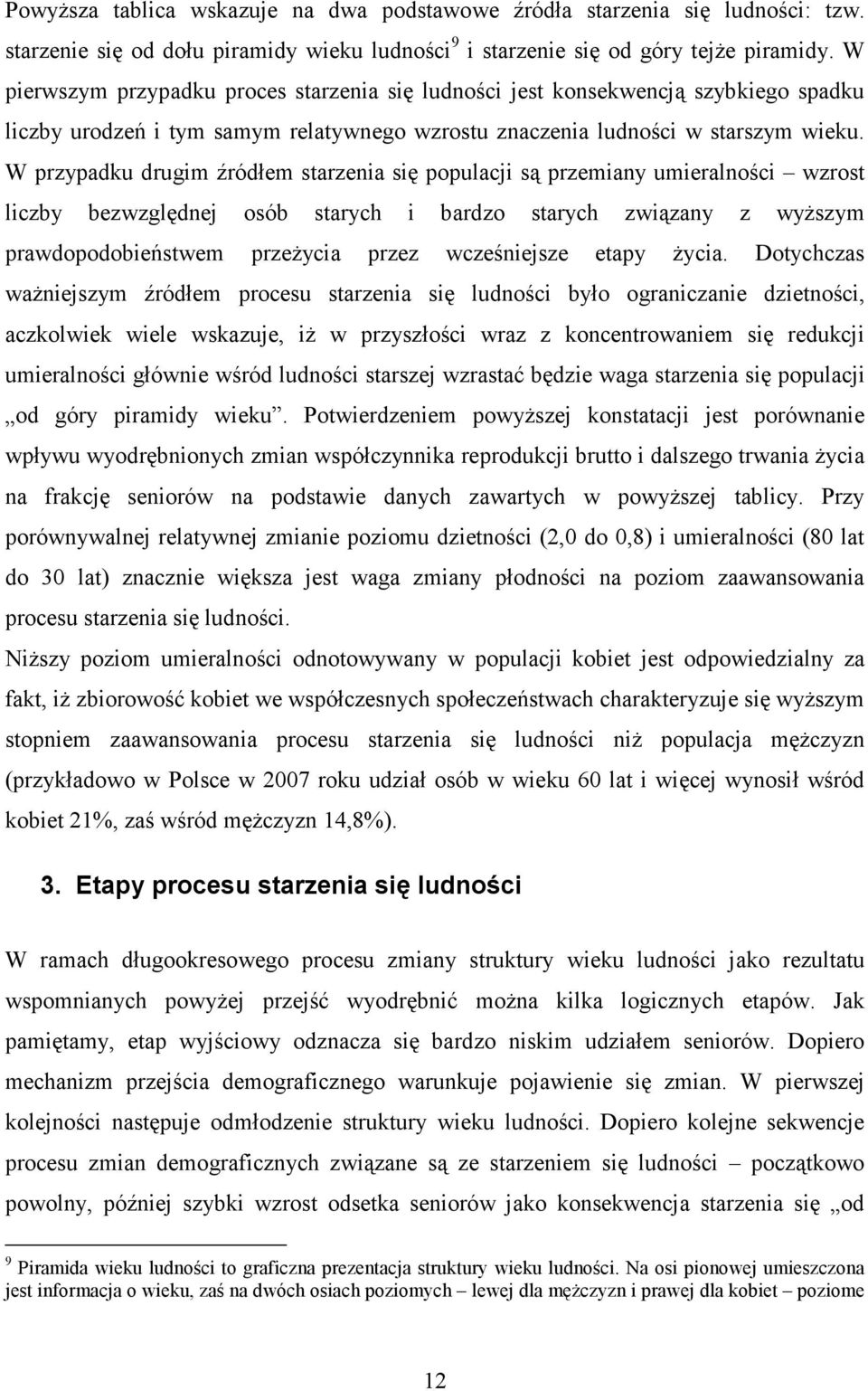 W przypadku drugim źródłem starzenia się populacji są przemiany umieralności wzrost liczby bezwzględnej osób starych i bardzo starych związany z wyŝszym prawdopodobieństwem przeŝycia przez