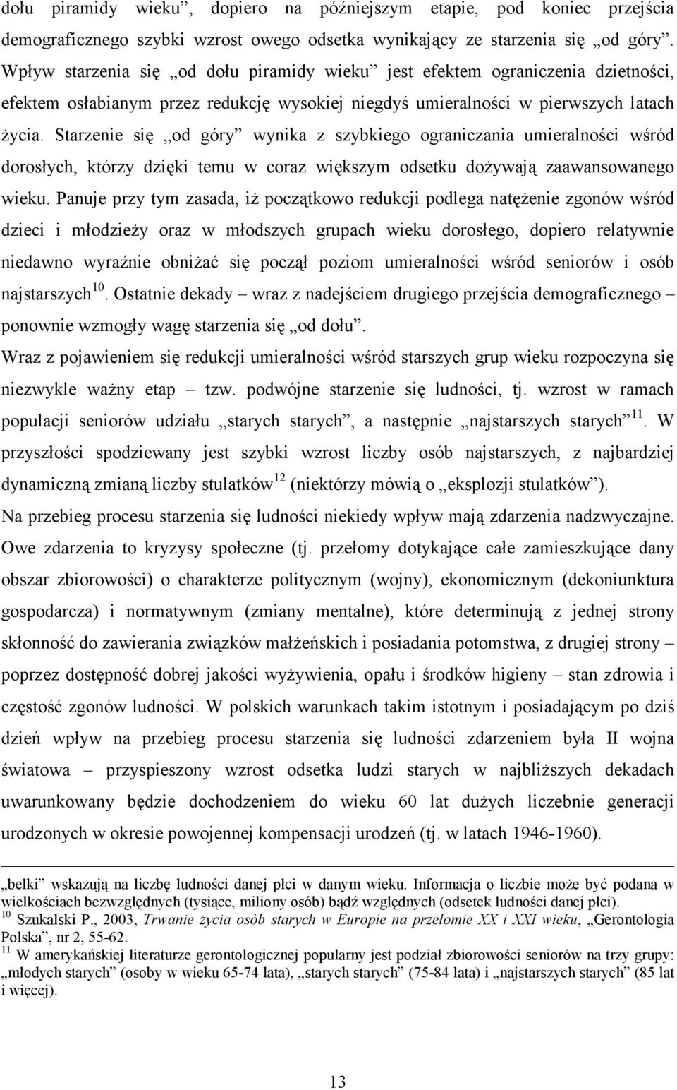 Starzenie się od góry wynika z szybkiego ograniczania umieralności wśród dorosłych, którzy dzięki temu w coraz większym odsetku doŝywają zaawansowanego wieku.