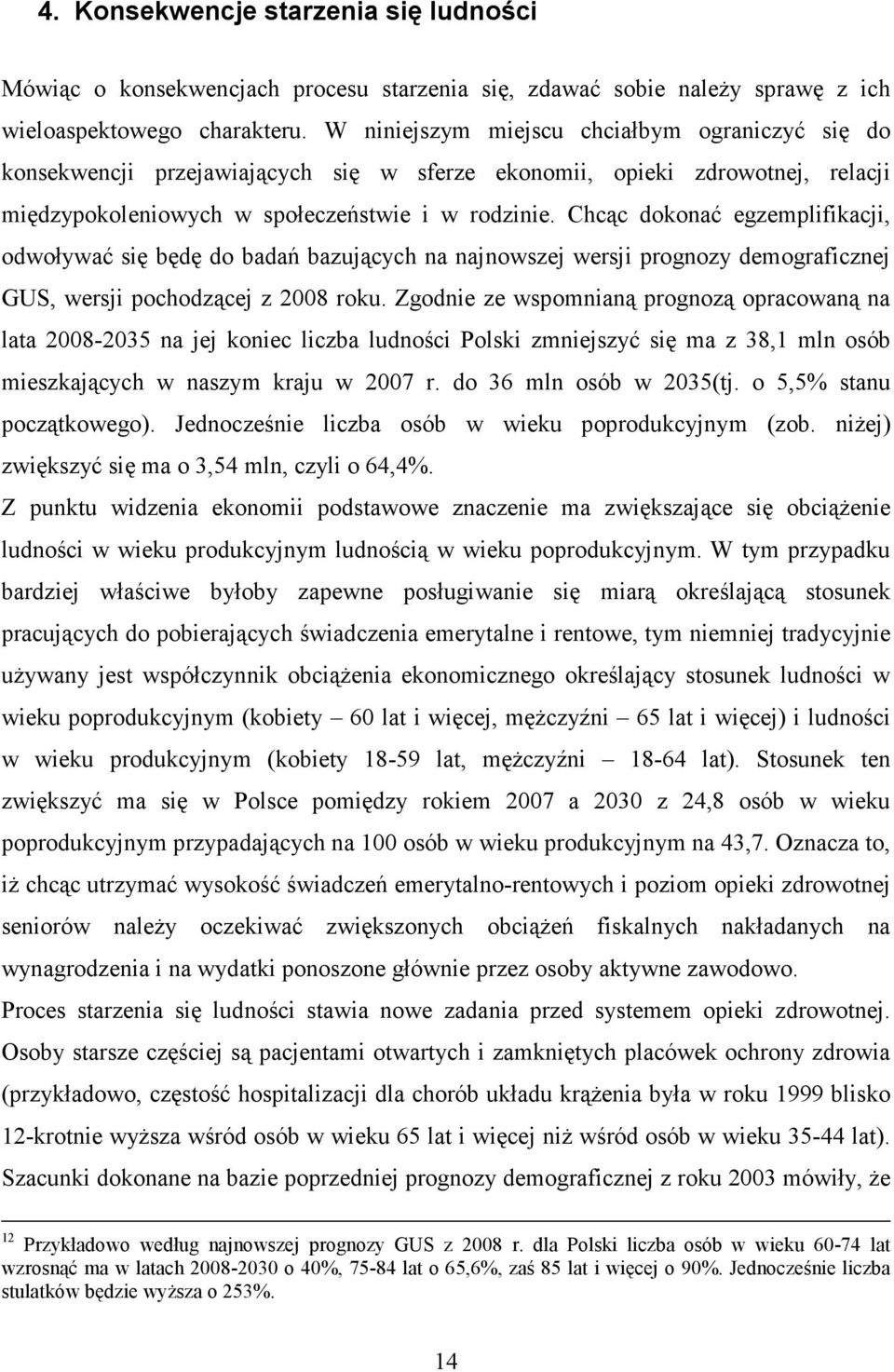 Chcąc dokonać egzemplifikacji, odwoływać się będę do badań bazujących na najnowszej wersji prognozy demograficznej GUS, wersji pochodzącej z 2008 roku.