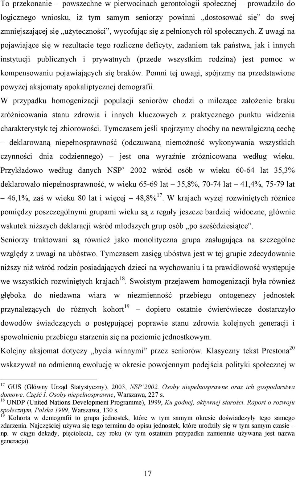 Z uwagi na pojawiające się w rezultacie tego rozliczne deficyty, zadaniem tak państwa, jak i innych instytucji publicznych i prywatnych (przede wszystkim rodzina) jest pomoc w kompensowaniu