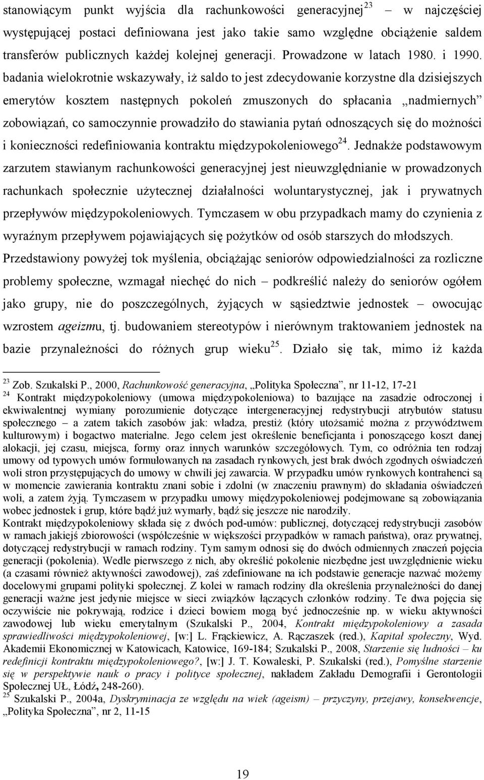 badania wielokrotnie wskazywały, iŝ saldo to jest zdecydowanie korzystne dla dzisiejszych emerytów kosztem następnych pokoleń zmuszonych do spłacania nadmiernych zobowiązań, co samoczynnie prowadziło