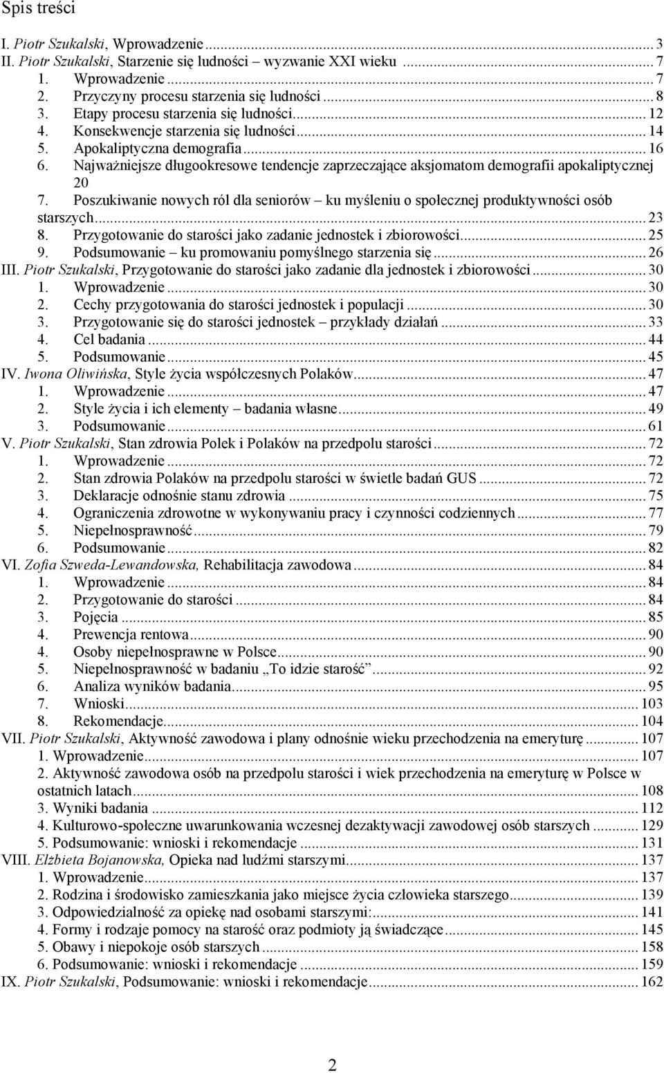 NajwaŜniejsze długookresowe tendencje zaprzeczające aksjomatom demografii apokaliptycznej 20 7. Poszukiwanie nowych ról dla seniorów ku myśleniu o społecznej produktywności osób starszych... 23 8.
