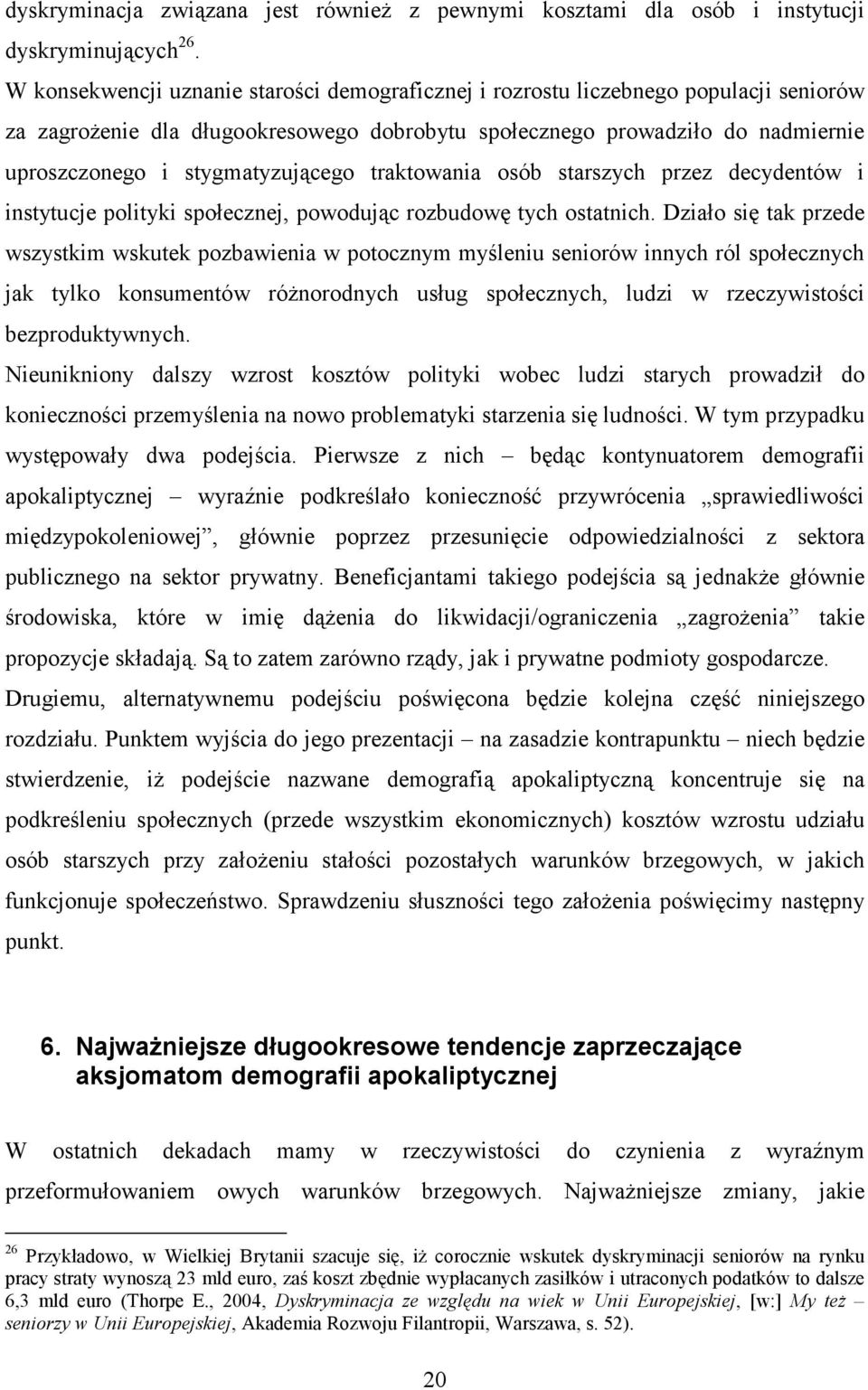 stygmatyzującego traktowania osób starszych przez decydentów i instytucje polityki społecznej, powodując rozbudowę tych ostatnich.