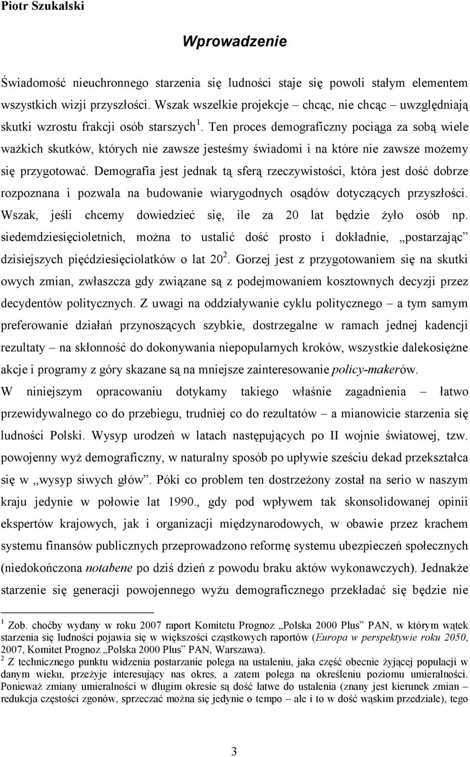 Ten proces demograficzny pociąga za sobą wiele waŝkich skutków, których nie zawsze jesteśmy świadomi i na które nie zawsze moŝemy się przygotować.