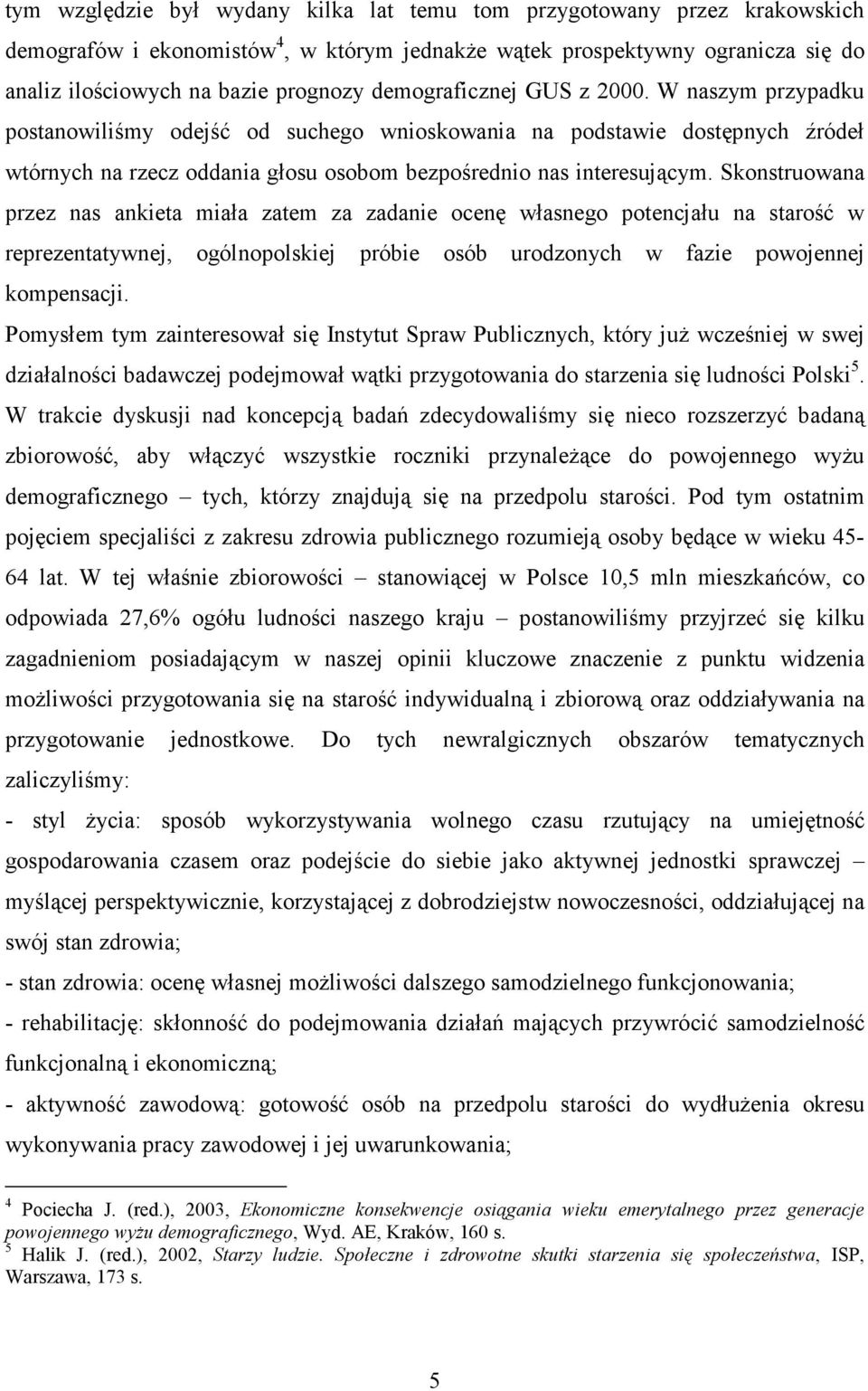 Skonstruowana przez nas ankieta miała zatem za zadanie ocenę własnego potencjału na starość w reprezentatywnej, ogólnopolskiej próbie osób urodzonych w fazie powojennej kompensacji.