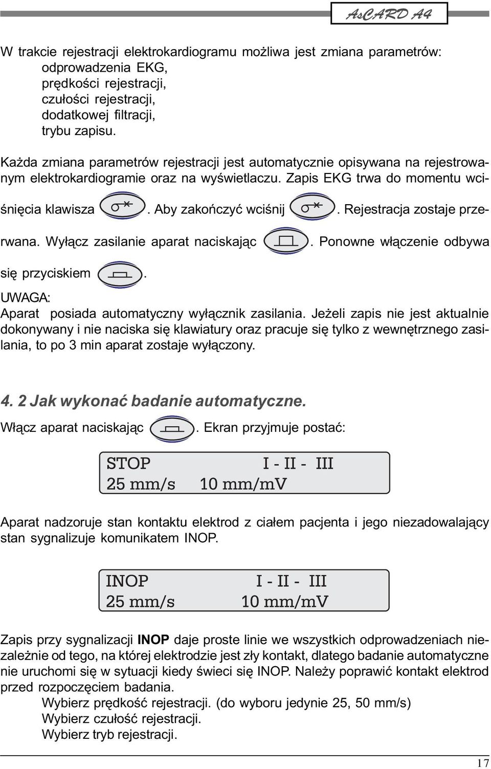 Rejestracja zostaje przerwana. Wy³¹cz zasilanie aparat naciskaj¹c. Ponowne w³¹czenie odbywa siê przyciskiem. UWAGA: Aparat posiada automatyczny wy³¹cznik zasilania.
