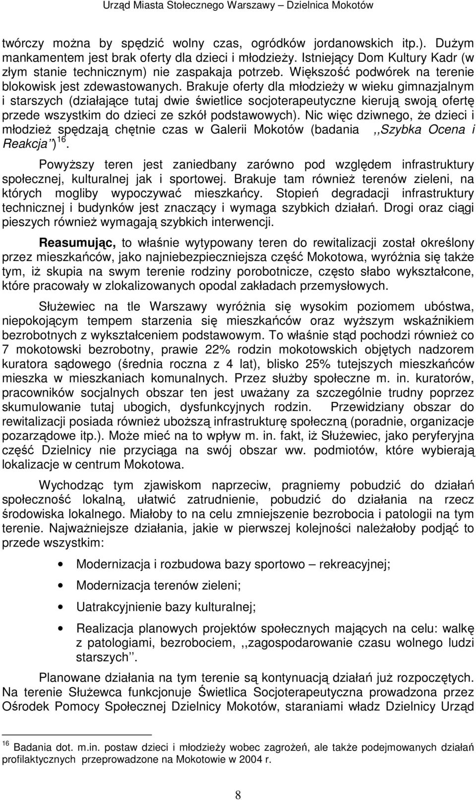 Brakuje oferty dla młodzieŝy w wieku gimnazjalnym i starszych (działające tutaj dwie świetlice socjoterapeutyczne kierują swoją ofertę przede wszystkim do dzieci ze szkół podstawowych).